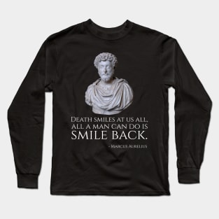 Death smiles at us all, all a man can do is smile back. - Marcus Aurelius Long Sleeve T-Shirt